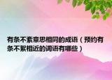 有條不紊意思相同的成語（預約有條不絮相近的詞語有哪些）