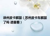 徐州皮卡解禁（蘇州皮卡車解禁了嗎 請查看）