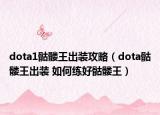 dota1骷髏王出裝攻略（dota骷髏王出裝 如何練好骷髏王）