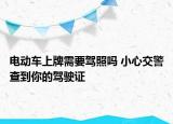 電動車上牌需要駕照嗎 小心交警查到你的駕駛證