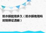 防水膜能用多久（防水膜有用嗎 時(shí)刻保證清晰）