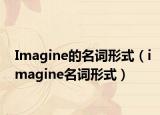 Imagine的名詞形式（imagine名詞形式）