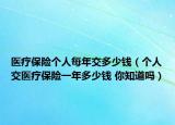 醫(yī)療保險個人每年交多少錢（個人交醫(yī)療保險一年多少錢 你知道嗎）