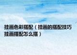 掛畫色彩搭配（掛畫的搭配技巧 掛畫搭配怎么搭）