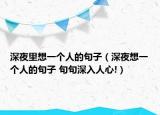 深夜里想一個(gè)人的句子（深夜想一個(gè)人的句子 句句深入人心!）