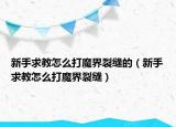 新手求教怎么打魔界裂縫的（新手求教怎么打魔界裂縫）