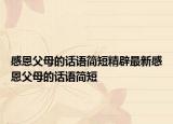 感恩父母的話語(yǔ)簡(jiǎn)短精辟最新感恩父母的話語(yǔ)簡(jiǎn)短