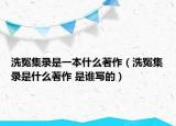 洗冤集錄是一本什么著作（洗冤集錄是什么著作 是誰寫的）