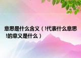 意思是什么含義（!代表什么意思 !的意義是什么）