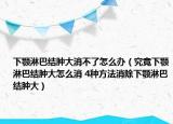 下顎淋巴結(jié)腫大消不了怎么辦（究竟下顎淋巴結(jié)腫大怎么消 4種方法消除下顎淋巴結(jié)腫大）