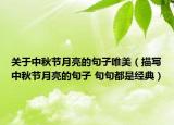 關(guān)于中秋節(jié)月亮的句子唯美（描寫中秋節(jié)月亮的句子 句句都是經(jīng)典）