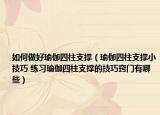 如何做好瑜伽四柱支撐（瑜伽四柱支撐小技巧 練習(xí)瑜伽四柱支撐的技巧竅門有哪些）