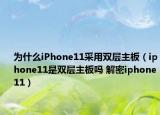 為什么iPhone11采用雙層主板（iphone11是雙層主板嗎 解密iphone11）