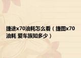 捷途x70油耗怎么看（捷圖x70油耗 愛車族知多少）
