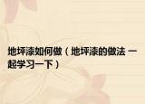 地坪漆如何做（地坪漆的做法 一起學(xué)習(xí)一下）