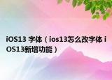 iOS13 字體（ios13怎么改字體 iOS13新增功能）