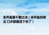 來鳳魚要不要過油（來鳳魚的做法 口水都要流下來了）