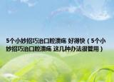 5個(gè)小妙招巧治口腔潰瘍 好得快（5個(gè)小妙招巧治口腔潰瘍 這幾種辦法很管用）