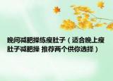 晚間減肥操練瘦肚子（適合晚上瘦肚子減肥操 推薦兩個(gè)供你選擇）