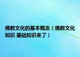 佛教文化的基本概念（佛教文化知識(shí) 基礎(chǔ)知識(shí)來了）