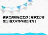 克羅之刃和痛擊之刃（克羅之刃哪里出 給大家推薦這些地方）