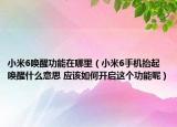 小米6喚醒功能在哪里（小米6手機(jī)抬起喚醒什么意思 應(yīng)該如何開啟這個(gè)功能呢）