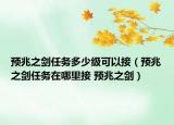 預兆之劍任務多少級可以接（預兆之劍任務在哪里接 預兆之劍）