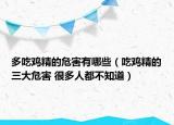 多吃雞精的危害有哪些（吃雞精的三大危害 很多人都不知道）