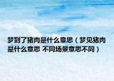夢到了豬肉是什么意思（夢見豬肉是什么意思 不同場景意思不同）