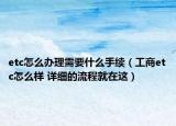etc怎么辦理需要什么手續(xù)（工商etc怎么樣 詳細的流程就在這）