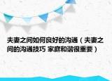 夫妻之間如何良好的溝通（夫妻之間的溝通技巧 家庭和諧很重要）