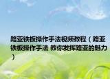 路亞鐵板操作手法視頻教程（路亞鐵板操作手法 教你發(fā)揮路亞的魅力）