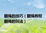 翻繩的技巧（翻繩教程 翻繩的玩法）