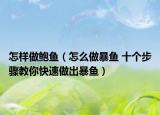 怎樣做鮑魚（怎么做暴魚 十個(gè)步驟教你快速做出暴魚）