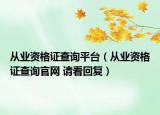 從業(yè)資格證查詢平臺（從業(yè)資格證查詢官網(wǎng) 請看回復）
