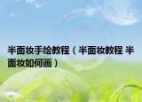 半面妝手繪教程（半面妝教程 半面妝如何畫）