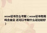 acaa證書怎么考?。╝caa證書有用嗎含金量 還可以考取什么證比較好）