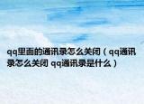 qq里面的通訊錄怎么關(guān)閉（qq通訊錄怎么關(guān)閉 qq通訊錄是什么）