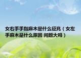 女右手手指麻木是什么征兆（女左手麻木是什么原因 問題大嗎）
