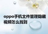 oppo手機文件管理隱藏視頻怎么找到