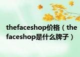 thefaceshop價(jià)格（thefaceshop是什么牌子）