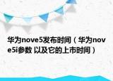 華為nove5發(fā)布時(shí)間（華為nove5i參數(shù) 以及它的上市時(shí)間）
