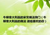 牛柳意大利面的家常做法竅門（牛柳意大利面的做法 送給喜歡的你）