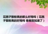 花西子散粉真的那么好用嗎（花西子散粉真的好用嗎 看看就知道了）