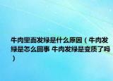 牛肉里面發(fā)綠是什么原因（牛肉發(fā)綠是怎么回事 牛肉發(fā)綠是變質(zhì)了嗎）