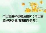 豐田霸道v8價格及圖片（豐田霸道v8多少錢 看看指導價吧）