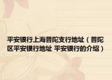 平安銀行上海普陀支行地址（普陀區(qū)平安銀行地址 平安銀行的介紹）
