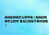 媽媽的妹妹怎么稱呼他（媽媽的妹妹怎么稱呼 看完以后就不要叫錯咯）