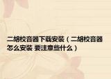 二胡校音器下載安裝（二胡校音器怎么安裝 要注意些什么）