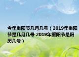 今年重陽節(jié)幾月幾號（2019年重陽節(jié)是幾月幾號 2019年重陽節(jié)是陽歷幾號）